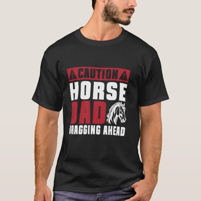 Caution Horse Dad Bragging Ahead Horse Dad T-Shirt (Front)
