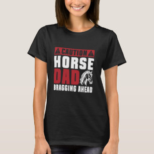 Caution Horse Dad Bragging Ahead Horse Dad T-Shirt