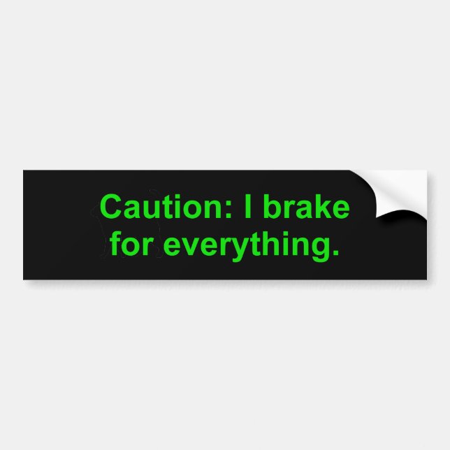 Caution I Brake For Everything Bumper Sticker (Front)