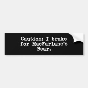 Caution I Brake For MacFarlane's Bear Bumper Sticker