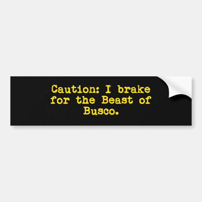 Caution I Brake For The Beast of Busco Bumper Sticker (Front)