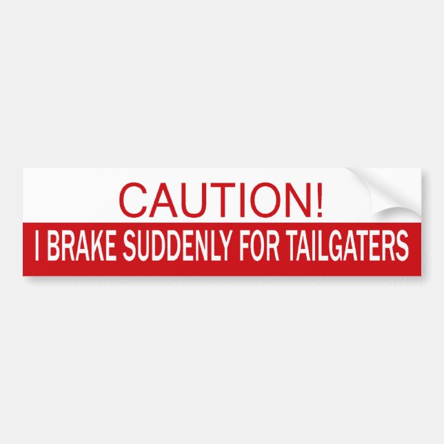 Caution! I Brake Suddenly For Tailgaters Bumper Sticker (Front)