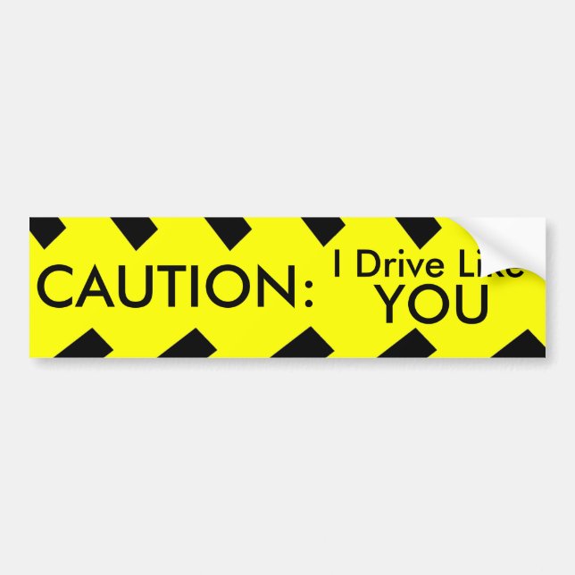 CAUTION: I Drive Like You Bumper Sticker (Front)