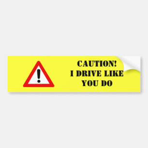 Caution! I drive like you do Bumper Sticker
