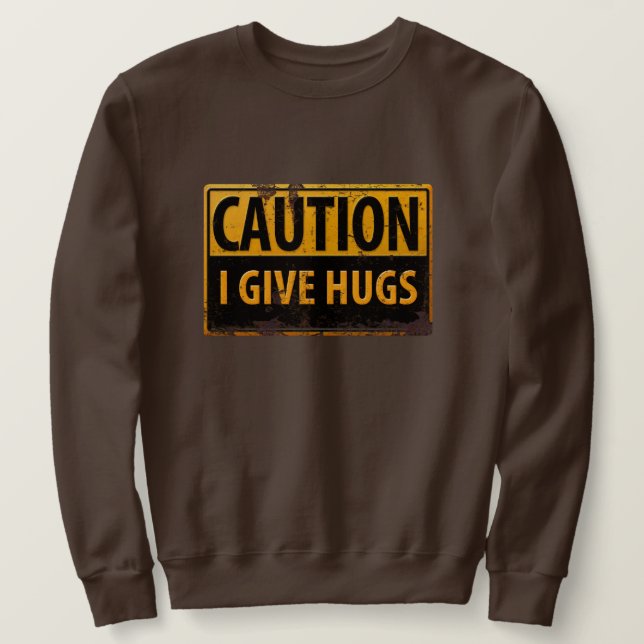CAUTION, I Give Hugs Danger Warning Metal Sign Sweatshirt (Design Front)