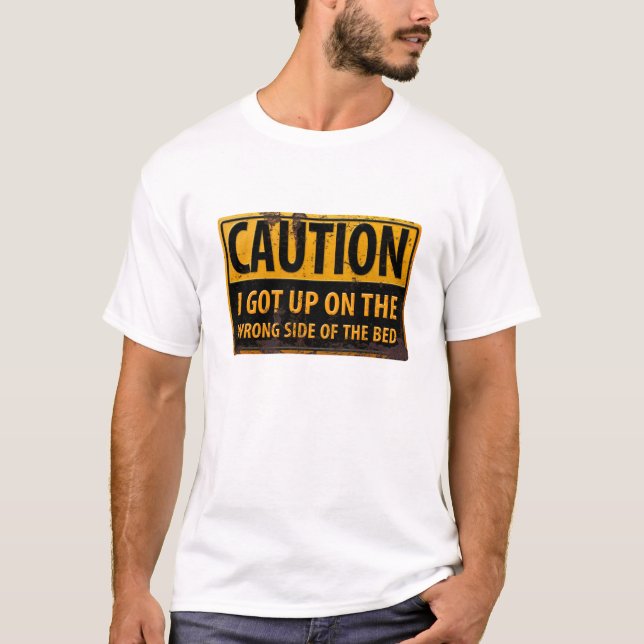 "CAUTION, I Got Up on the Wrong Side of the Bed" T-Shirt (Front)