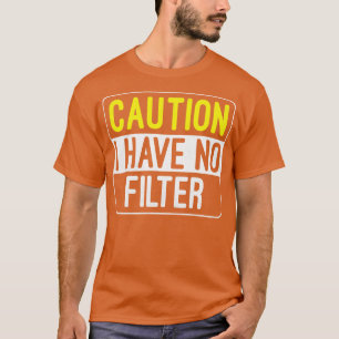 Caution I Have No Filter Funny Sarcastic Humour T-Shirt