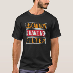 Caution I Have No Filter  Sarcastic Humorous Joke T-Shirt