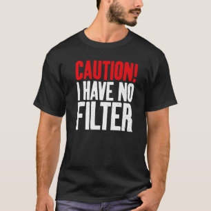 Caution i have no Filter Sarcastic   T-Shirt