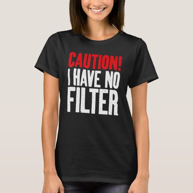 Caution i have no Filter Sarcastic T-Shirt (Front)