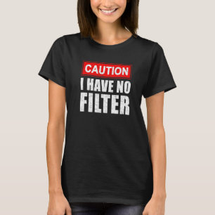 Caution I Have No Filter  Saying Sarcasm Sarcastic T-Shirt