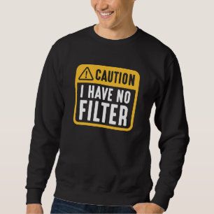 Caution I Have No Filter Sweatshirt