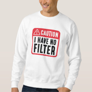 Caution I Have No Filter Sweatshirt