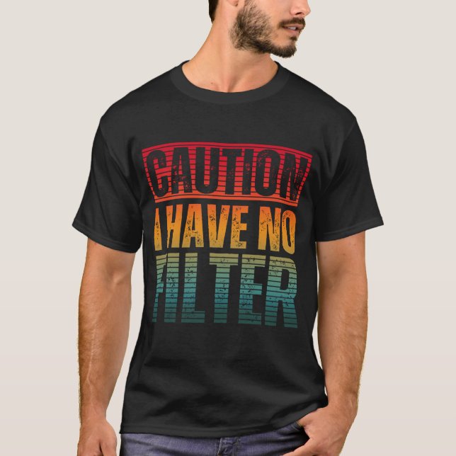 CAUTION I HAVE NO FILTER T-Shirt (Front)