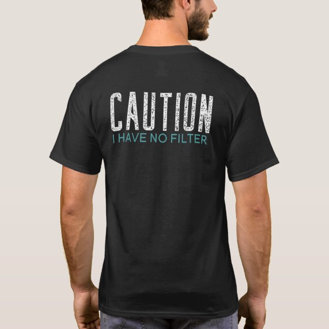 Caution I Have No Filter T-Shirt (Back)
