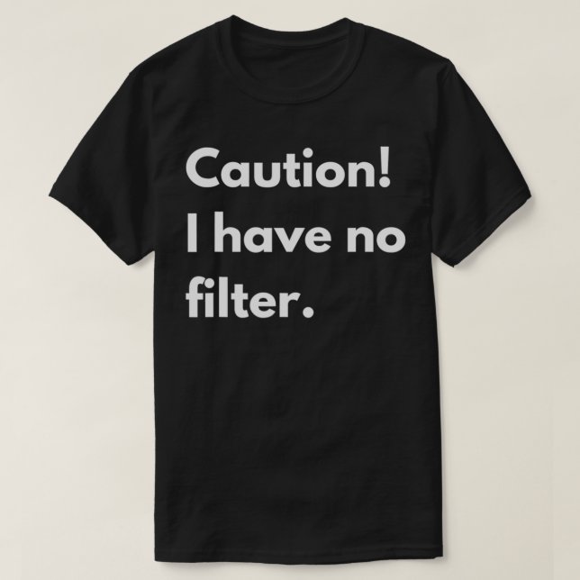 Caution I have no filter T-Shirt (Design Front)