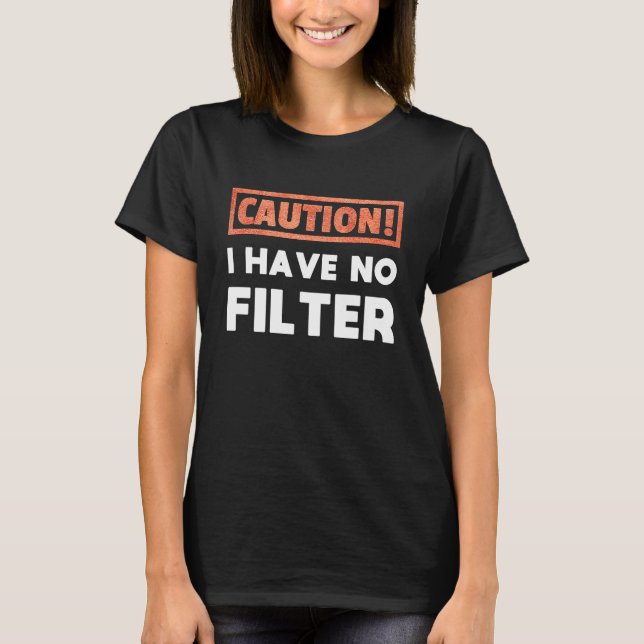 Caution I have no Filter T-Shirt (Front)