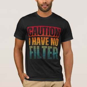 CAUTION I HAVE NO FILTER T-Shirt