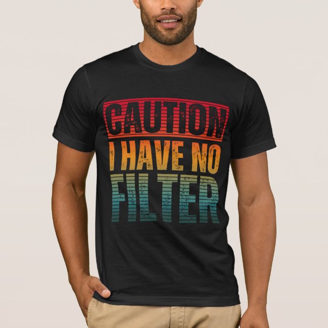 CAUTION I HAVE NO FILTER T-Shirt (Front)