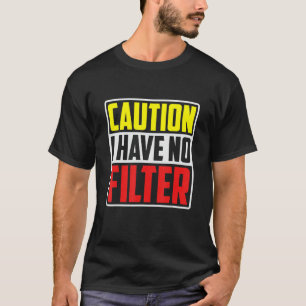 Caution I Have No Filter     T-Shirt