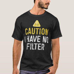 Caution I Have No Filter T-Shirt