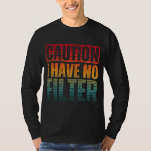 CAUTION I HAVE NO FILTER T-Shirt