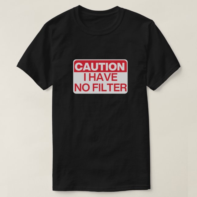 Caution: I Have No Filter T-Shirt (Design Front)