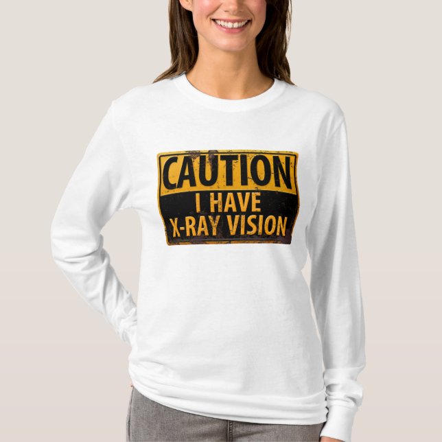CAUTION, I Have X-Ray Vision Danger Caution Sign T-Shirt (Front)
