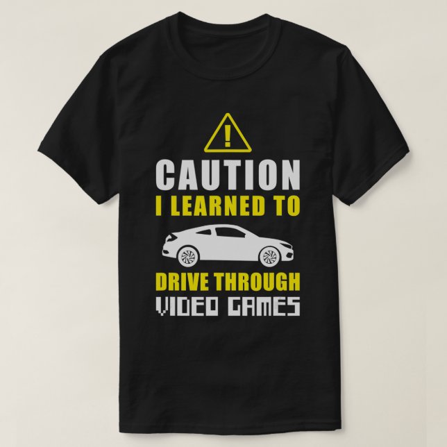 Caution I Learned to Drive Through Video Games Dri T-Shirt (Design Front)