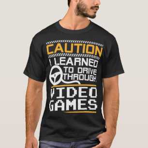 Caution I Learned to Drive Through Video Games - G T-Shirt