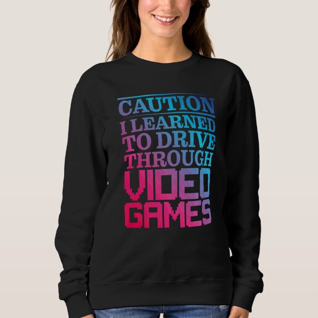Caution I Learned To Drive Through Video Games Pre Sweatshirt (Front)