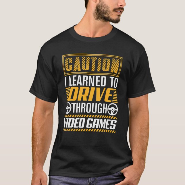 Caution I Learned To Drive Through Video Games     T-Shirt (Front)