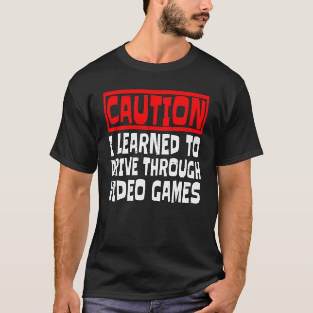 Caution I Learned To Drive Through Video Games    T-Shirt (Front)
