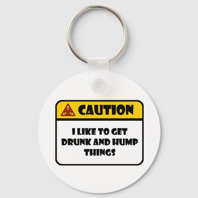 CAUTION - I LIKE TO GET DRUNK AND HUMP THINGS KEY RING (Front)