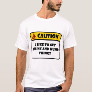 CAUTION - I LIKE TO GET DRUNK AND HUMP THINGS T-Shirt