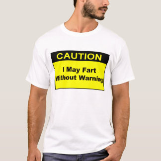 Caution I May Fart Without Warning T-Shirt