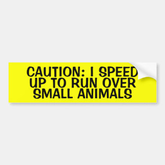 CAUTION: I SPEED UP TO RUN OVER SMALL ANIMALS BUMPER STICKER