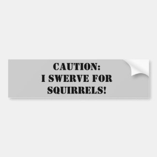Caution: I swerve for squirrels! Bumper Sticker