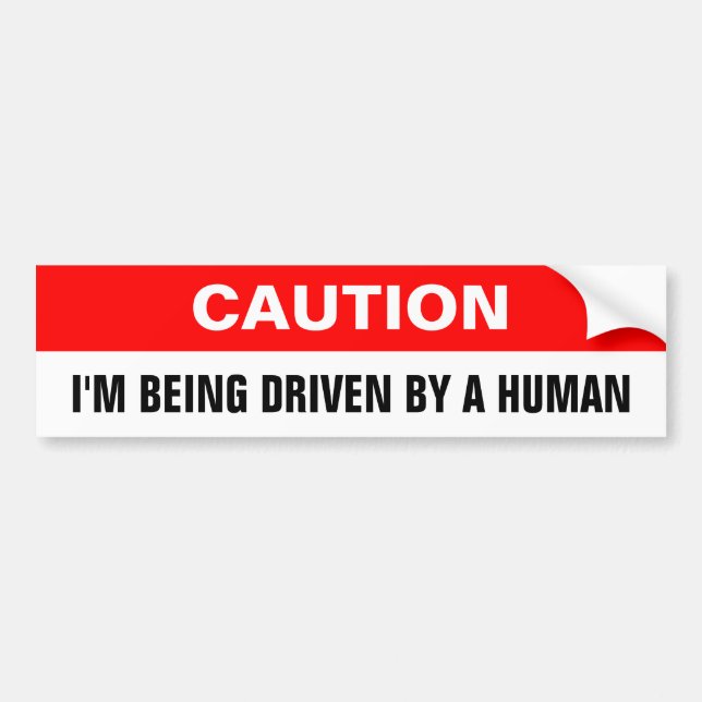 Caution, I'M BEING DRIVEN BY A HUMAN Bumper Sticker (Front)