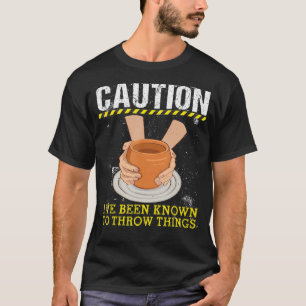 Caution I've Been Known To Throw Things Clay Potte T-Shirt