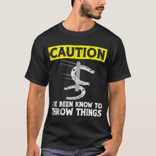 Caution i've been known to throw things horseshoe  T-Shirt