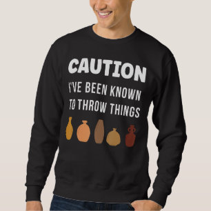 Caution I've Been Known To Throw things Vase Clay Sweatshirt