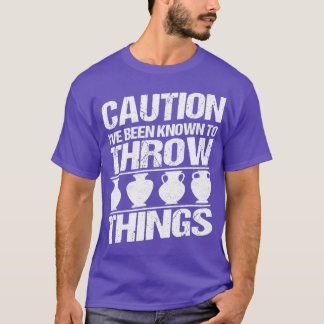 Caution Ix27ve been known to throw Ceramics Potter T-Shirt