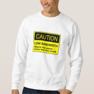 Caution Low Bandwidth Sweatshirt