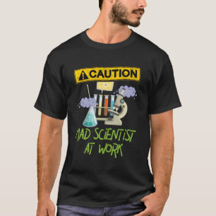 Caution Mad Scientist At Work Science Scientist'S T-Shirt