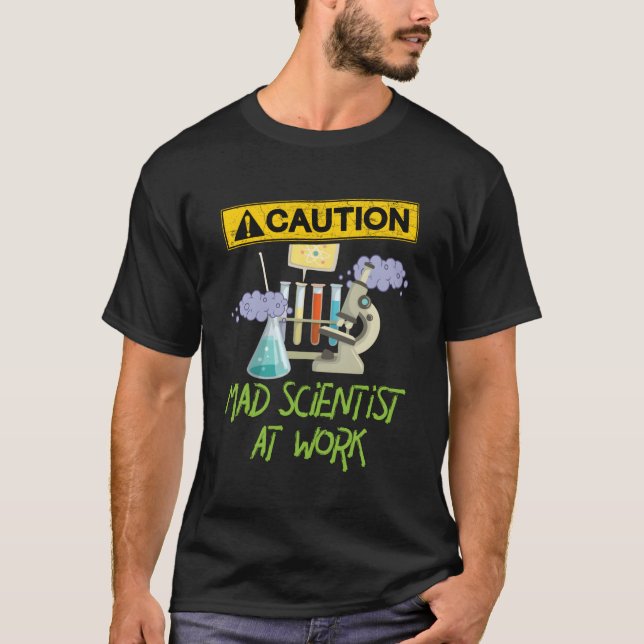 Caution Mad Scientist At Work Science Scientist'S T-Shirt (Front)