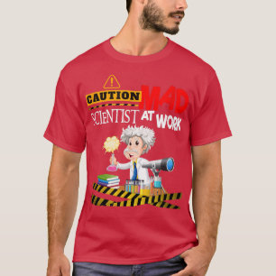 Caution Mad Scientist Work Funny Science Inventors T-Shirt