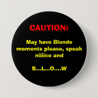 CAUTION:, May have Blonde moments please, speak... 7.5 Cm Round Badge