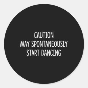 Caution - May Spontaneously Start Dancing - Classic Round Sticker