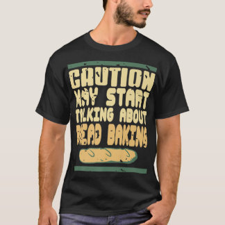 Caution May Start Talking About Bread Baking Prese T-Shirt